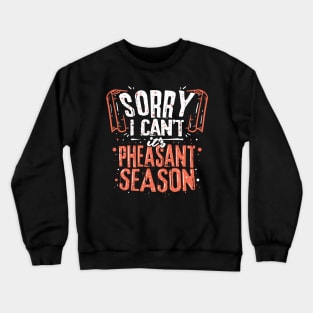 Sorry I Can't It's Pheasant Season For Hunter Crewneck Sweatshirt